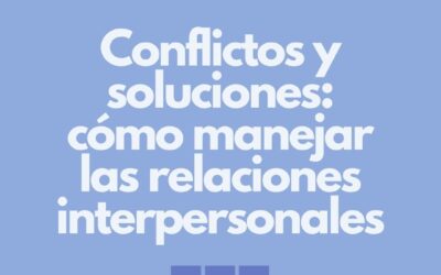 CONFLICTOS Y SOLUCIONES: CÓMO MANEJAR LAS RELACIONES INTERPERSONALES