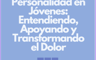 Trastornos de Personalidad en Jóvenes: Entendiendo, Apoyando y Transformando el Dolor