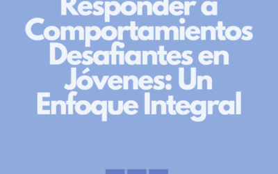 Responder a Comportamientos Desafiantes en Jóvenes: Un Enfoque Integral